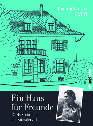 Ein Haus für Freunde. Doris Sträuli und die Künstlervilla